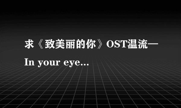 求《致美丽的你》OST温流—In your eyes ，J min—stand up 音译歌词