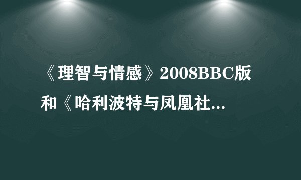 《理智与情感》2008BBC版和《哈利波特与凤凰社》在线观看
