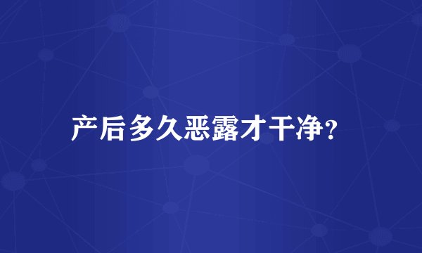 产后多久恶露才干净？