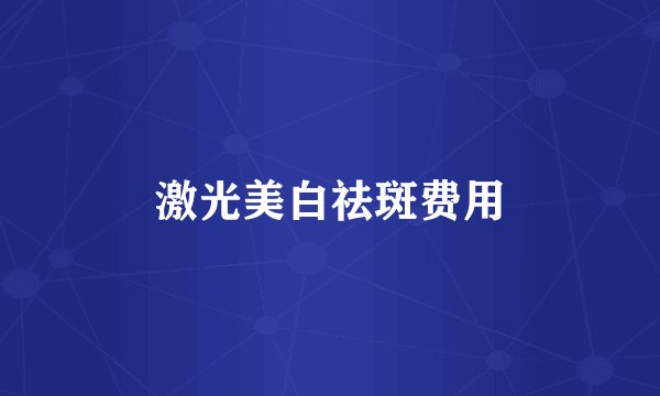 激光美白祛斑费用