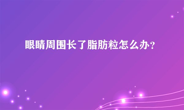 眼睛周围长了脂肪粒怎么办？