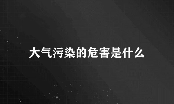 大气污染的危害是什么