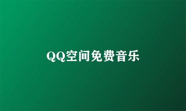 QQ空间免费音乐