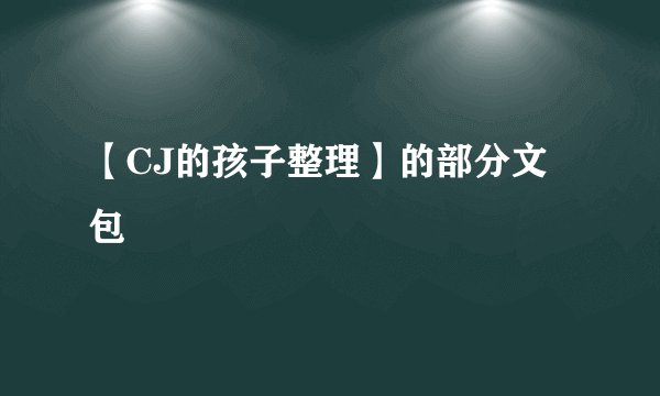 【CJ的孩子整理】的部分文包