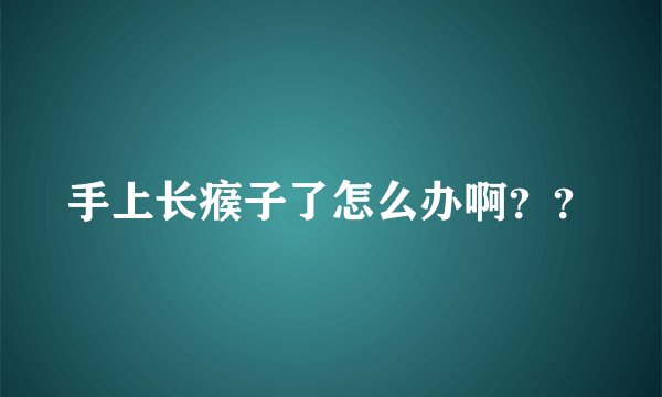 手上长瘊子了怎么办啊？？