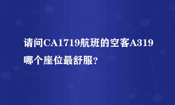 请问CA1719航班的空客A319哪个座位最舒服？