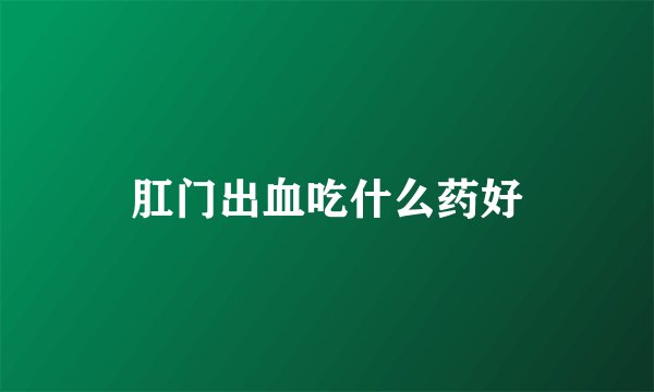 肛门出血吃什么药好