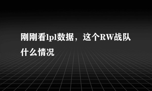 刚刚看lpl数据，这个RW战队什么情况