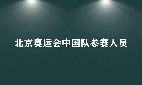 北京奥运会中国队参赛人员