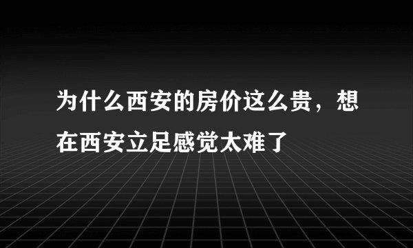 为什么西安的房价这么贵，想在西安立足感觉太难了