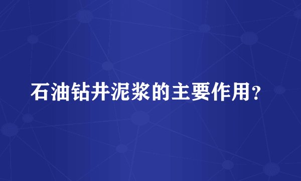 石油钻井泥浆的主要作用？