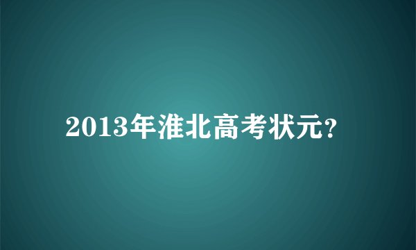 2013年淮北高考状元？