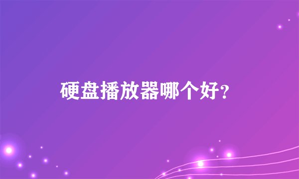 硬盘播放器哪个好？
