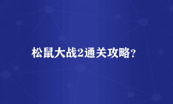 松鼠大战2通关攻略？
