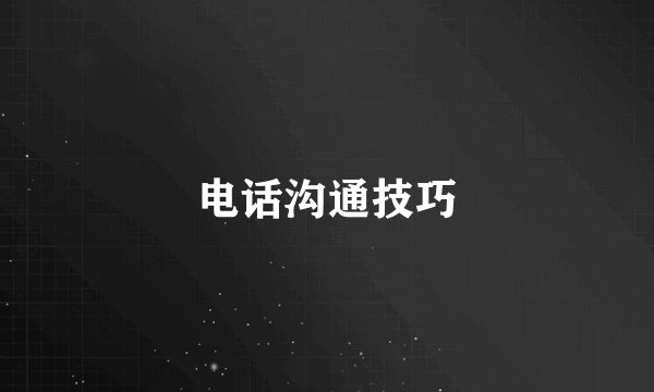 电话沟通技巧