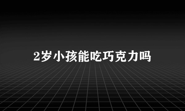 2岁小孩能吃巧克力吗