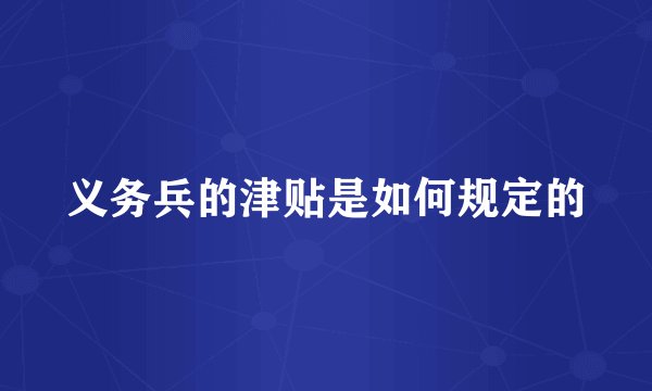 义务兵的津贴是如何规定的