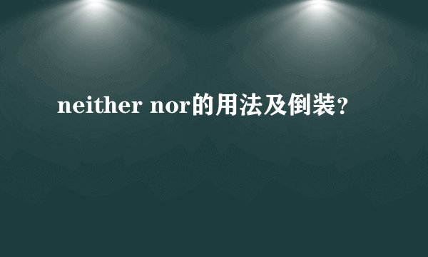 neither nor的用法及倒装？