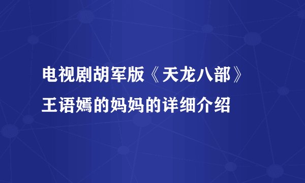 电视剧胡军版《天龙八部》 王语嫣的妈妈的详细介绍