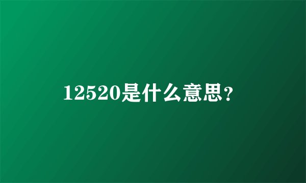 12520是什么意思？