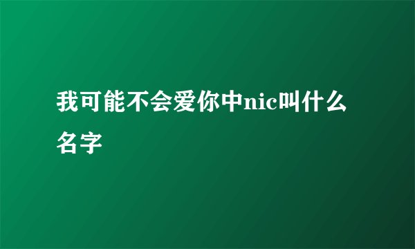 我可能不会爱你中nic叫什么名字