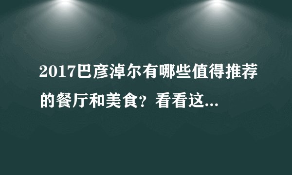 2017巴彦淖尔有哪些值得推荐的餐厅和美食？看看这篇就够了！