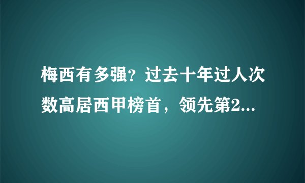梅西有多强？过去十年过人次数高居西甲榜首，领先第2名一千多次