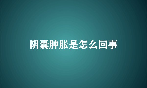 阴囊肿胀是怎么回事