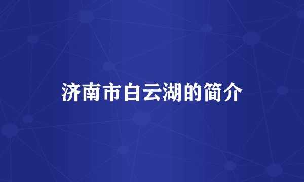 济南市白云湖的简介