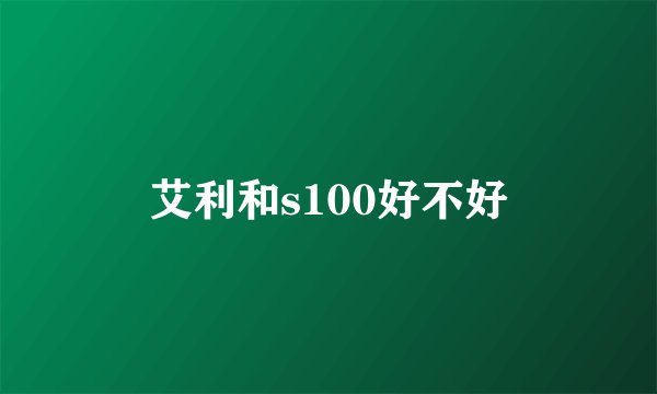 艾利和s100好不好