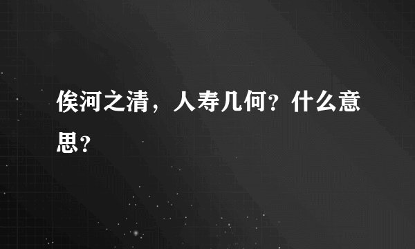 俟河之清，人寿几何？什么意思？