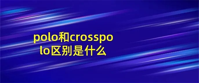 polo和crosspolo区别是什么
