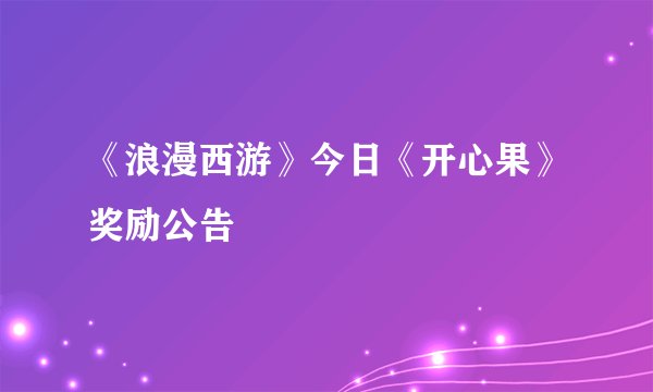 《浪漫西游》今日《开心果》奖励公告