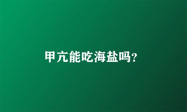 甲亢能吃海盐吗？