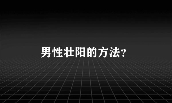 男性壮阳的方法？