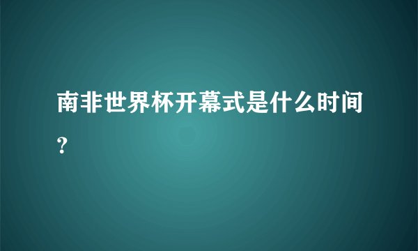 南非世界杯开幕式是什么时间？