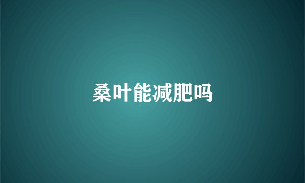 桑叶能减肥吗