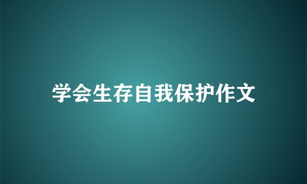 学会生存自我保护作文