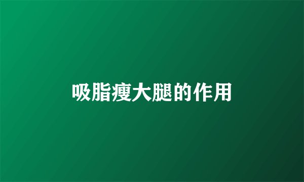 吸脂瘦大腿的作用