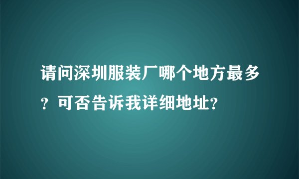 请问深圳服装厂哪个地方最多？可否告诉我详细地址？
