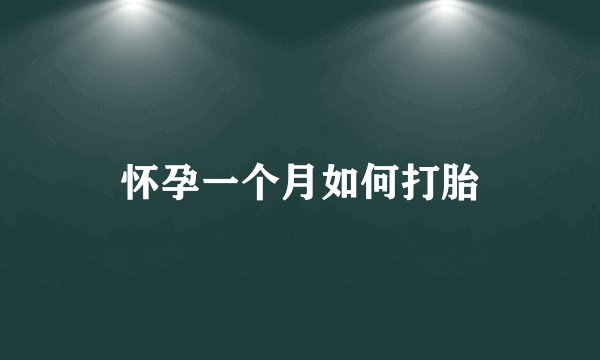怀孕一个月如何打胎