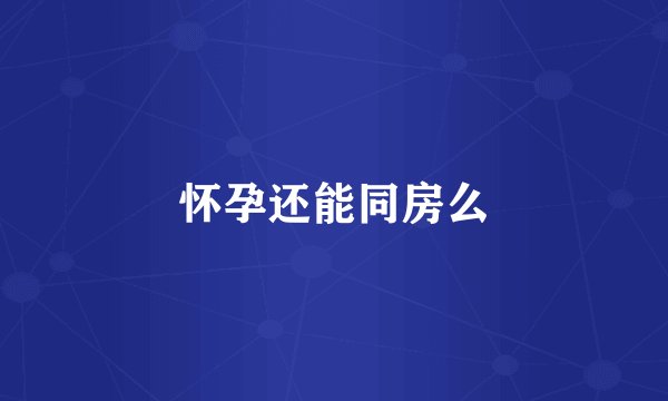 怀孕还能同房么