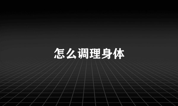 怎么调理身体