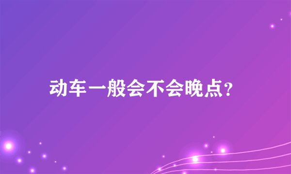 动车一般会不会晚点？