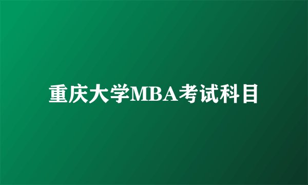 重庆大学MBA考试科目