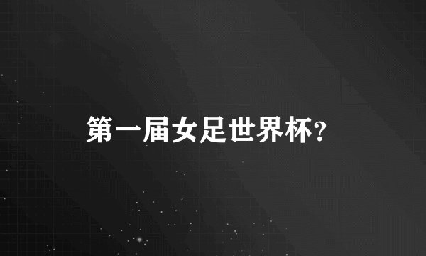 第一届女足世界杯？