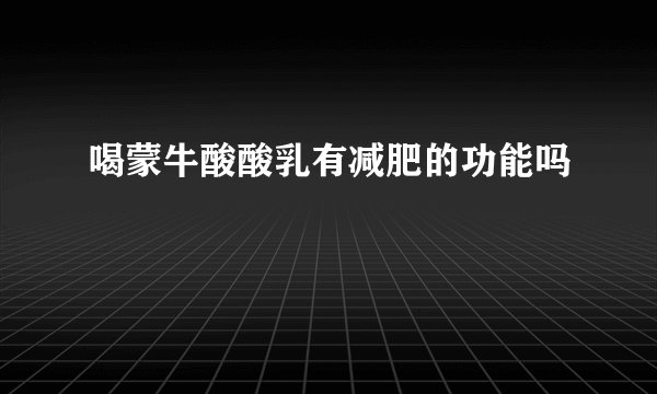 喝蒙牛酸酸乳有减肥的功能吗