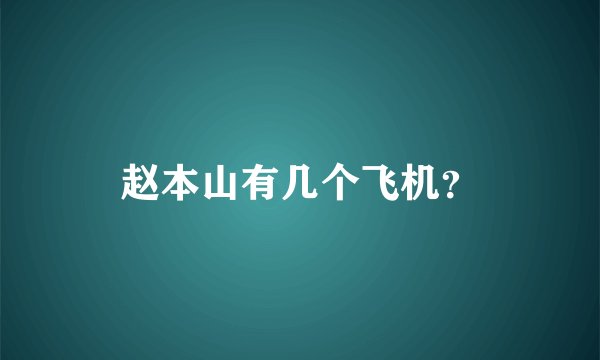 赵本山有几个飞机？
