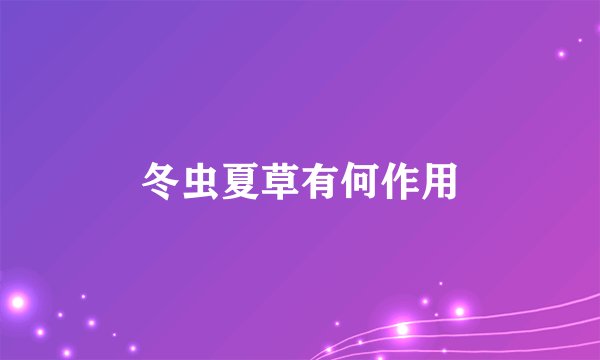 冬虫夏草有何作用