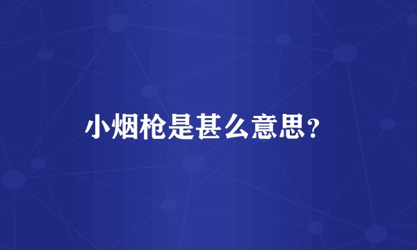 小烟枪是甚么意思？